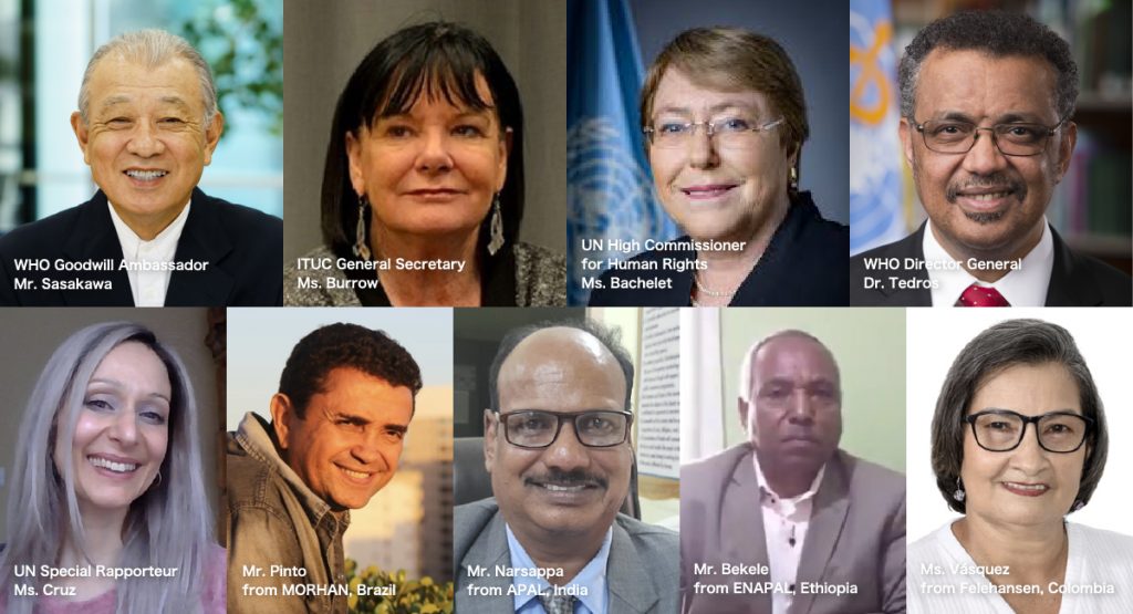 Composite photo of persons who contributed video messages: Yohei Sasakawa, WHO Goodwill Ambassador for Leprosy Elimination; Sharan Burrow, ITUC General Secretary; Michelle Bachelet, UN High Commissioner for Human Rights; Dr. Tedros Adhanom Ghebreyesus, WHO Director-General; Lucrecia Vásquez Acevedo, Legal Representative of Felehansen, Colombia; Kefyalew Bekele, President, Ethiopian National Association of Persons Affected by Leprosy (ENAPAL), Ethiopia; Vagavathali Narsappa, President, Association of People Affected by Leprosy (APAL), India; Francisco Faustino Pinto, Vice Coordinator, Movement for the Integration of People Affected by Hansen’s Disease (MORHAN), Brazil; Alice Cruz, UN Special Rapporteur on the elimination of discrimination against persons affected by leprosy and their family members