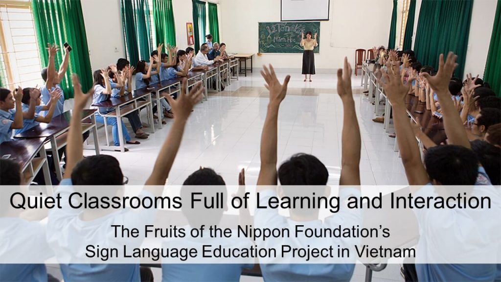 Quiet Classrooms Full of Learning and Interactionのワンシーン。画面に「Quiet Classrooms Full of Learning and Interaction The Fruits of the Nippon Foundation's Sign Language Education Project in Vietnam」の文字