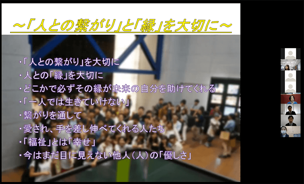 写真：活動報告会のスライド。画面に、『「人との繋がり」と「縁」を大切に。・「人との繋がり」を大切に。・人との「縁」を大切に。・どこかで必ずその縁が未来の自分を助けてくれる。・「一人では生きていけない」・つながりを通して。・愛され、手を差し伸べてくれる人たち。・「福祉：とは「幸せ」・今はまだ目に見えない他人（人）の優しさ。』の文字。