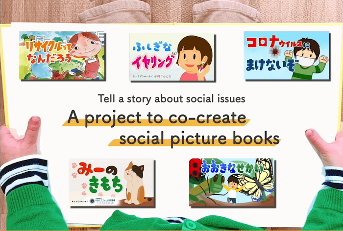 画像：
Tell a story sbout social issues
A project to co-create social picture books
「リサクルってなんだろう」「ふしぎなイヤリング」「コロナウイルスにまけないぞ」「みーのきもち」「おおきなせかい」