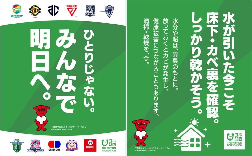 画像:千葉県のプロスポーツチーム等と連携し発信した「水害後の家屋清掃・乾燥啓発画像」" 左画像: 中央に「ひとりじゃない。みんなで明日へ。」の文字とハートを持ったチーバくんのイラストが描かれ、上部および下部には各スポーツチームや協力団体のロゴマークが配置されています。 右画像: 水害後の家屋清掃と乾燥を呼びかける内容で、「水が引いた今こそ 床下・カベ裏を確認。しっかり乾かそう。」「水分や泥は、異臭のもとに。放っておくとカビが発生し、健康被害につながることもあります。清掃・乾燥を、今。」という文字とともに、ハートを持ったチーバくんのイラストが掲載されています。